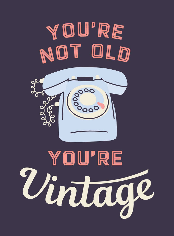 You're Not Old You're Vintage